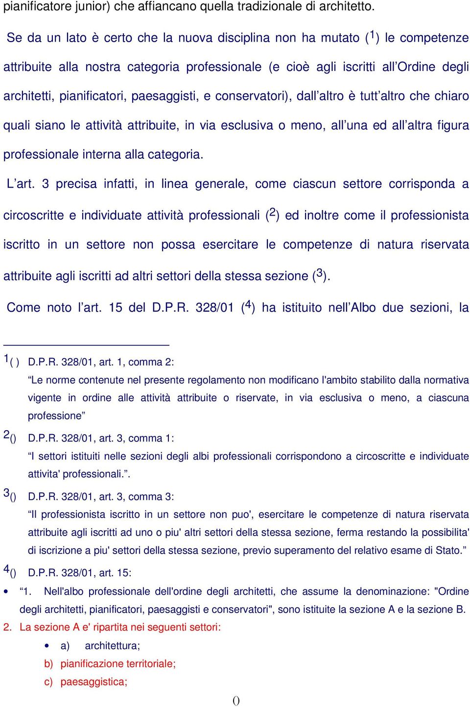 paesaggisti, e conservatori), dall altro è tutt altro che chiaro quali siano le attività attribuite, in via esclusiva o meno, all una ed all altra figura professionale interna alla categoria. L art.