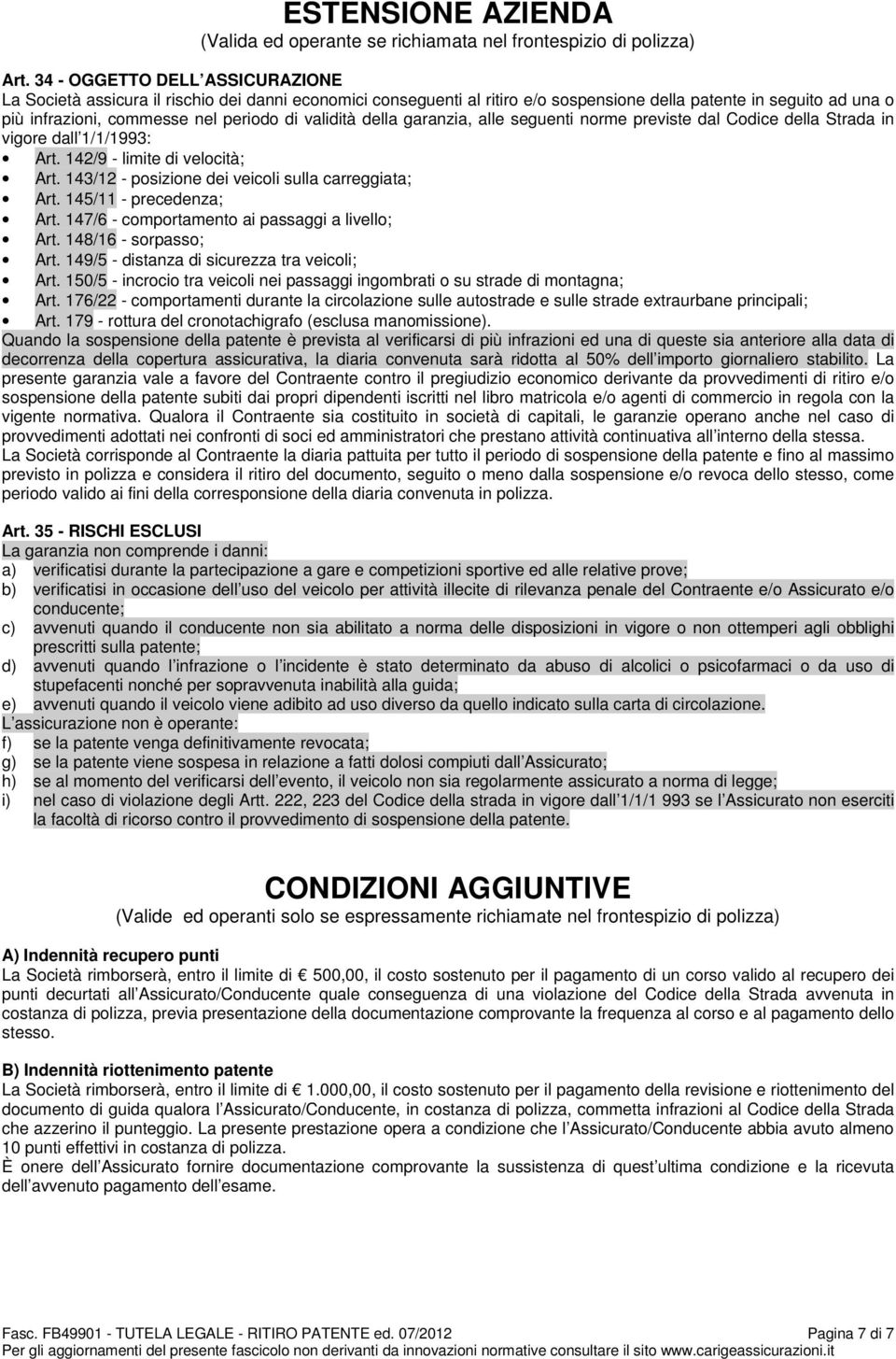 validità della garanzia, alle seguenti norme previste dal Codice della Strada in vigore dall 1/1/1993: Art. 142/9 - limite di velocità; Art. 143/12 - posizione dei veicoli sulla carreggiata; Art.