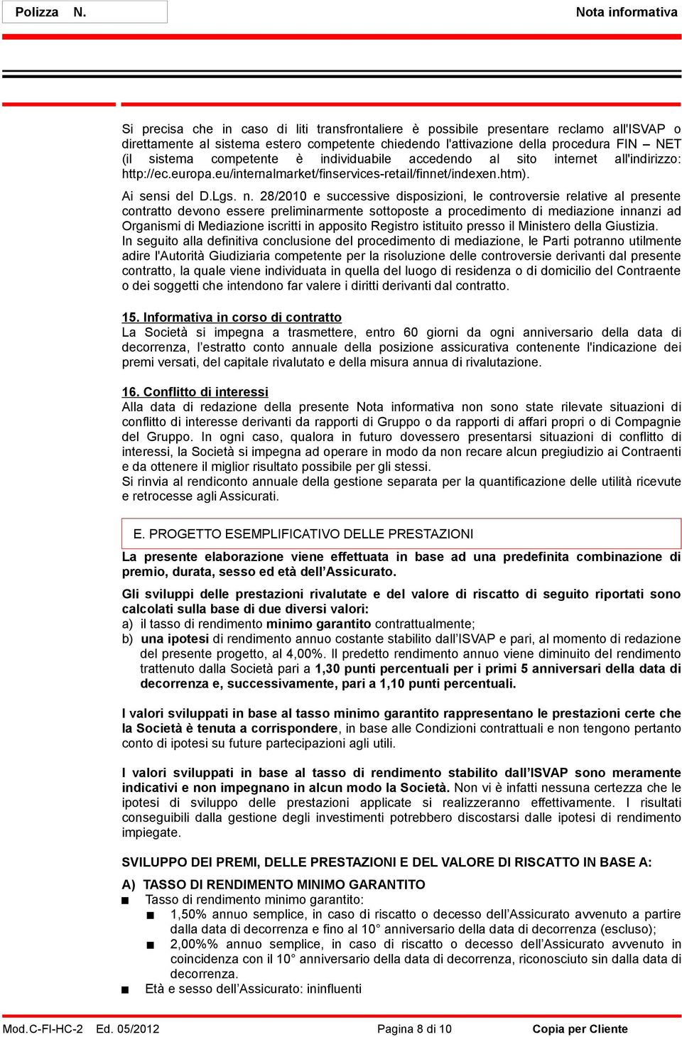 (il sistema competente è individuabile accedendo al sito internet all'indirizzo: http://ec.europa.eu/internalmarket/finservices-retail/finnet/indexen.htm). Ai sensi del D.Lgs. n.