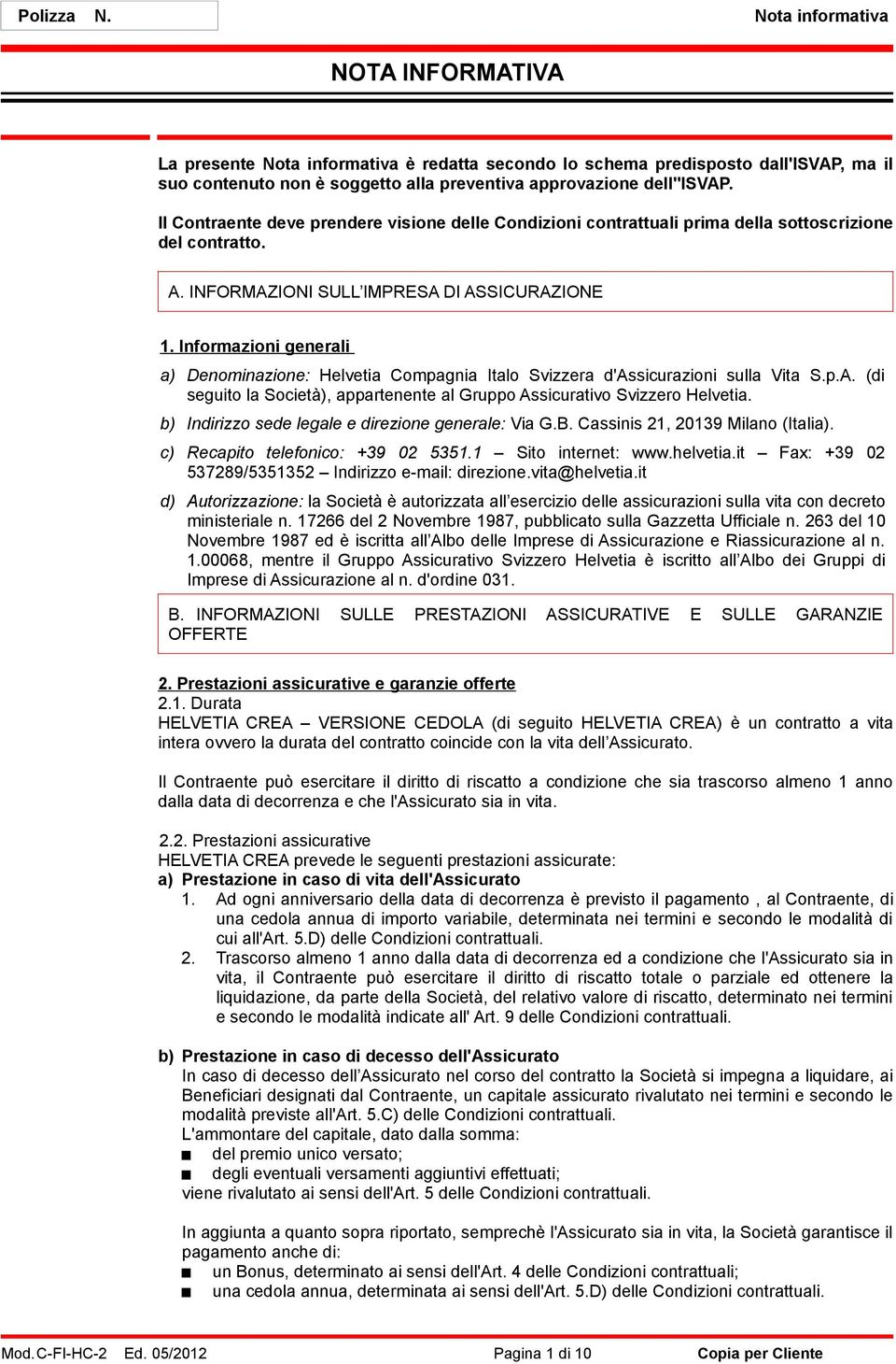 Il Contraente deve prendere visione delle Condizioni contrattuali prima della sottoscrizione del contratto. A. INFORMAZIONI SULL IMPRESA DI ASSICURAZIONE 1.