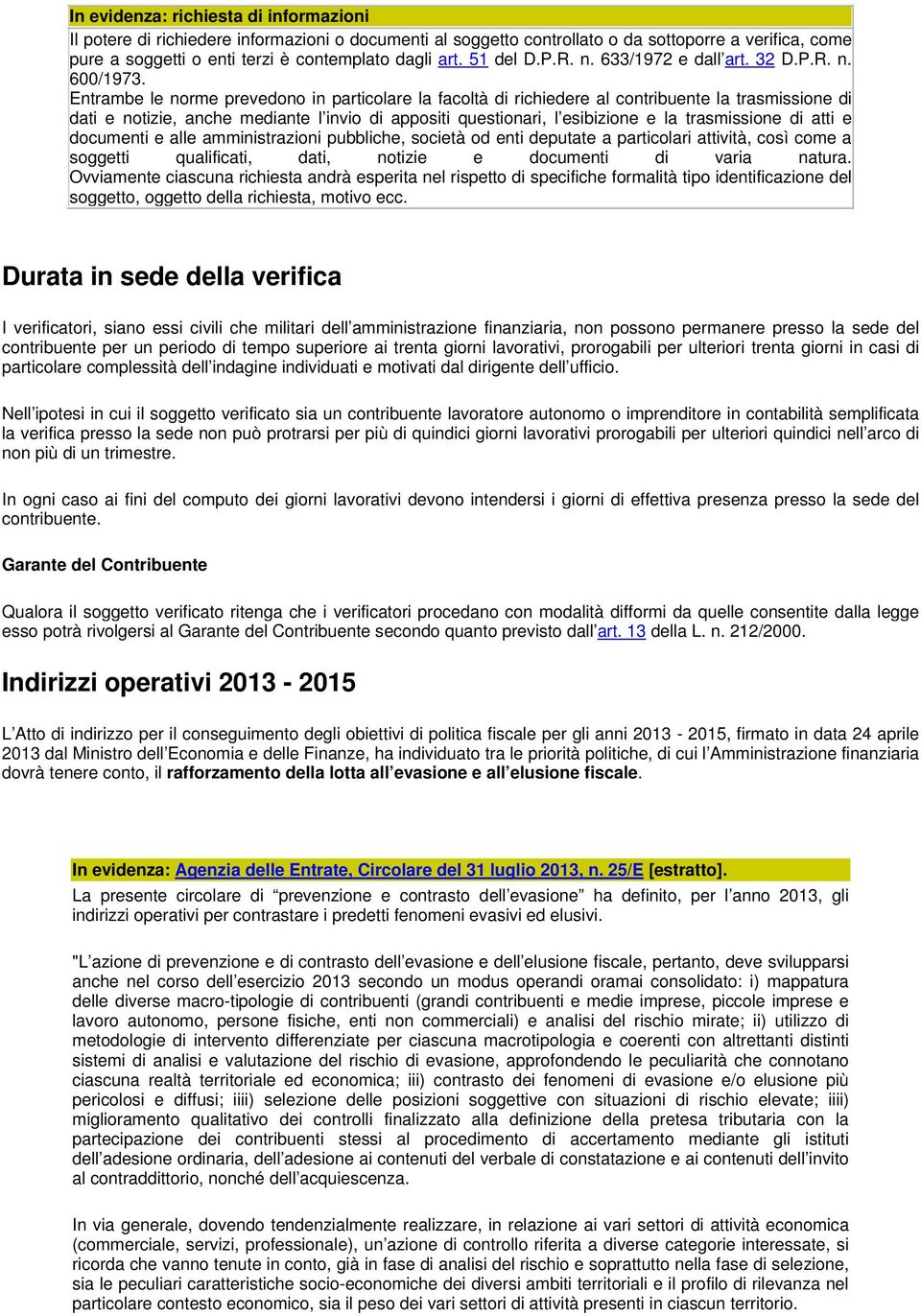 Entrambe le norme prevedono in particolare la facoltà di richiedere al contribuente la trasmissione di dati e notizie, anche mediante l invio di appositi questionari, l esibizione e la trasmissione