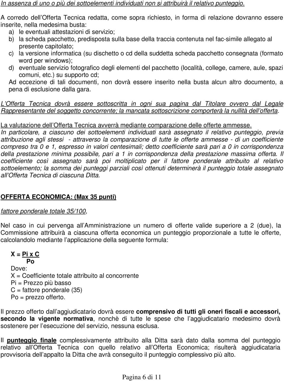 predisposta sulla base della traccia contenuta nel fac-simile allegato al presente capitolato; c) la versione informatica (su dischetto o cd della suddetta scheda pacchetto consegnata (formato word