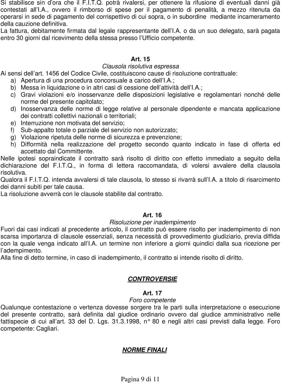 definitiva. La fattura, debitamente firmata dal legale rappresentante dell I.A. o da un suo delegato, sarà pagata entro 30 giorni dal ricevimento della stessa presso l Ufficio competente. Art.