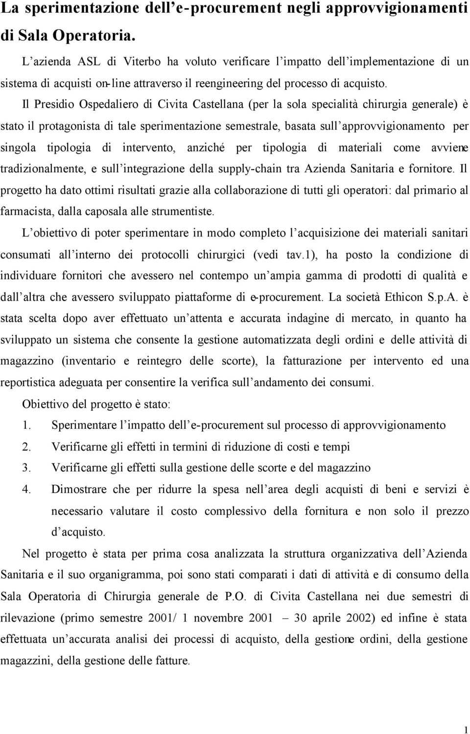 Il Presidio Ospedaliero di Civita Castellana (per la sola specialità chirurgia generale) è stato il protagonista di tale sperimentazione semestrale, basata sull approvvigionamento per singola