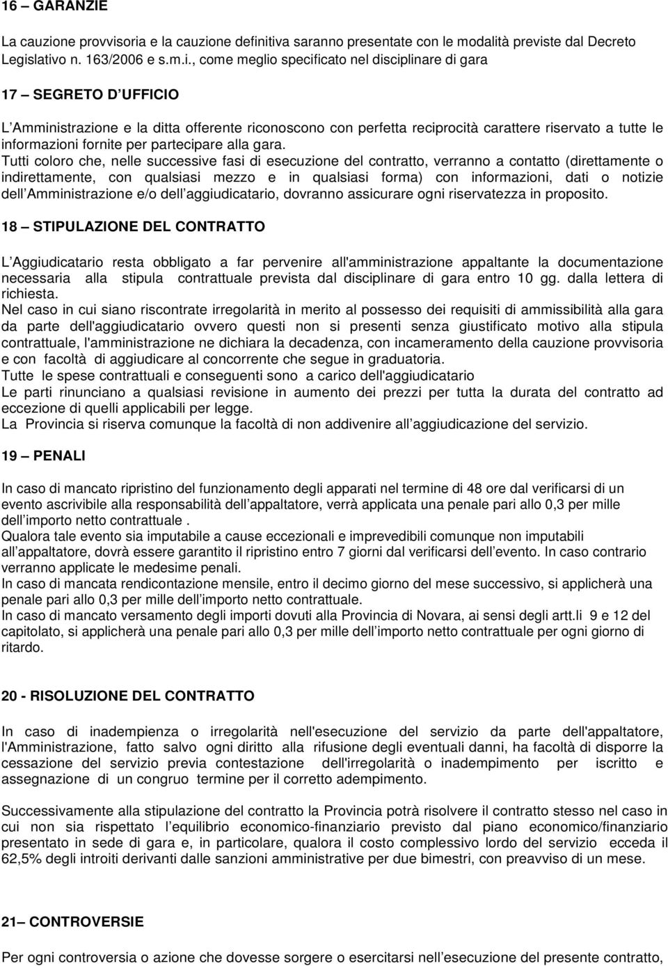 oria e la cauzione definitiva saranno presentate con le modalità previste dal Decreto Legislativo n. 163/2006 e s.m.i., come meglio specificato nel disciplinare di gara 17 SEGRETO D UFFICIO L