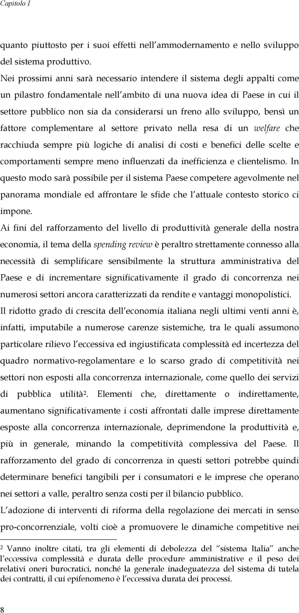 allo sviluppo, bensì un fattore complementare al settore privato nella resa di un welfare che racchiuda sempre più logiche di analisi di costi e benefici delle scelte e comportamenti sempre meno