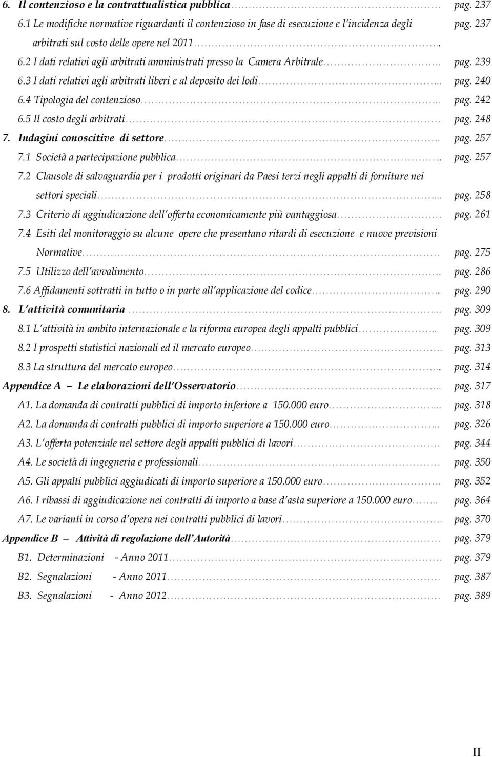 . pag. 240 6.4 Tipologia del contenzioso.. pag. 242 6.5 Il costo degli arbitrati pag. 248 7. Indagini conoscitive di settore. pag. 257 7.