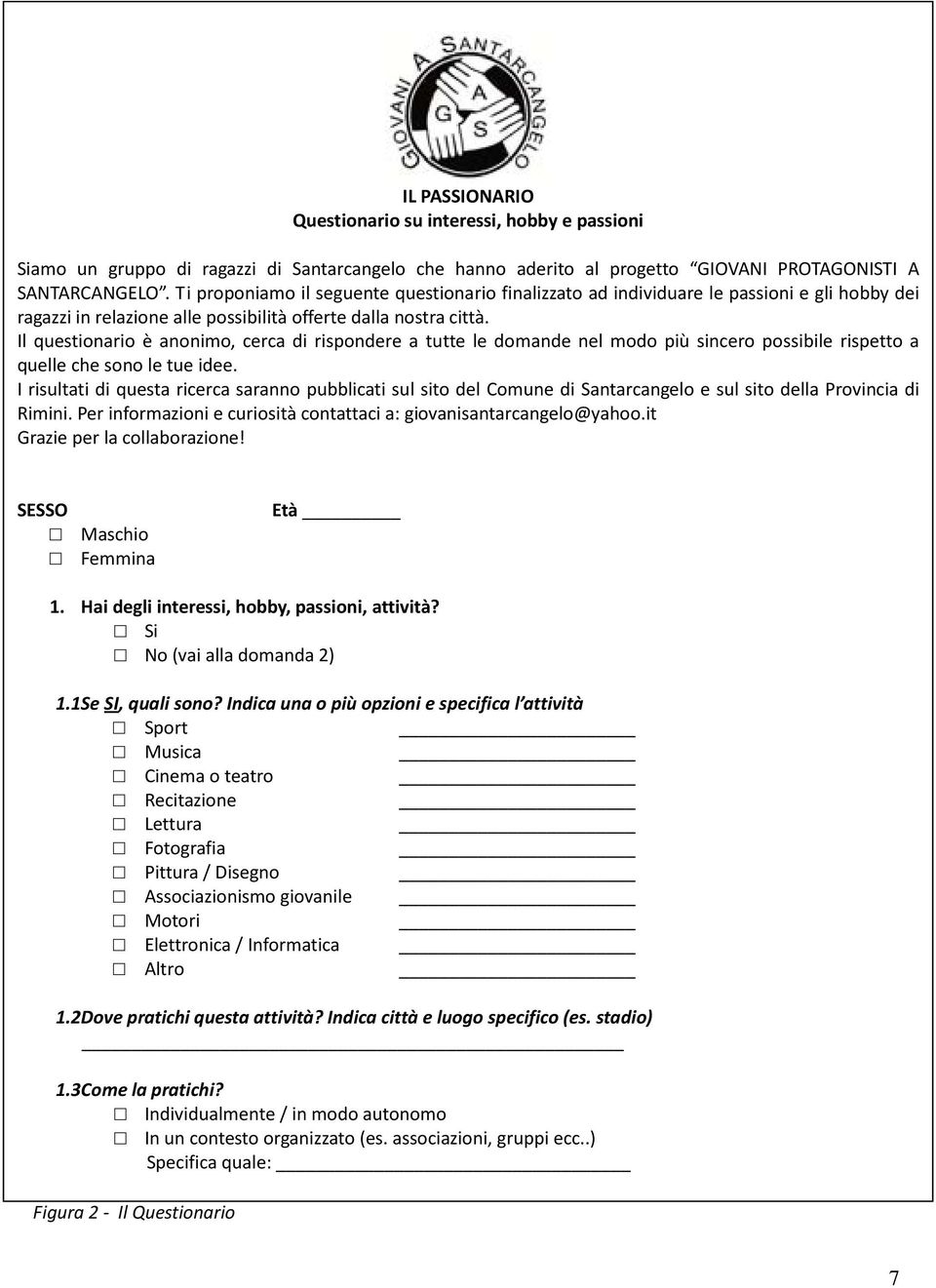 Il questionario è anonimo, cerca di rispondere a tutte le domande nel modo più sincero possibile rispetto a quelle che sono le tue idee.