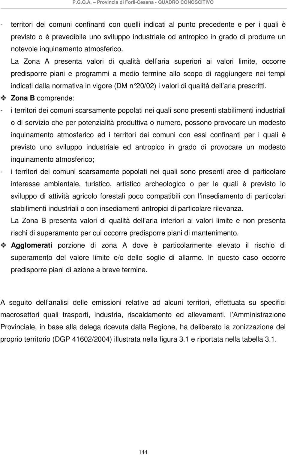 La Zona A presenta valori di qualità dell aria superiori ai valori limite, occorre predisporre piani e programmi a medio termine allo scopo di raggiungere nei tempi indicati dalla normativa in vigore