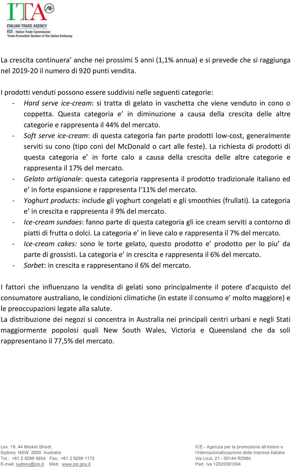 Questa categoria e in diminuzione a causa della crescita delle altre categorie e rappresenta il 44% del mercato.