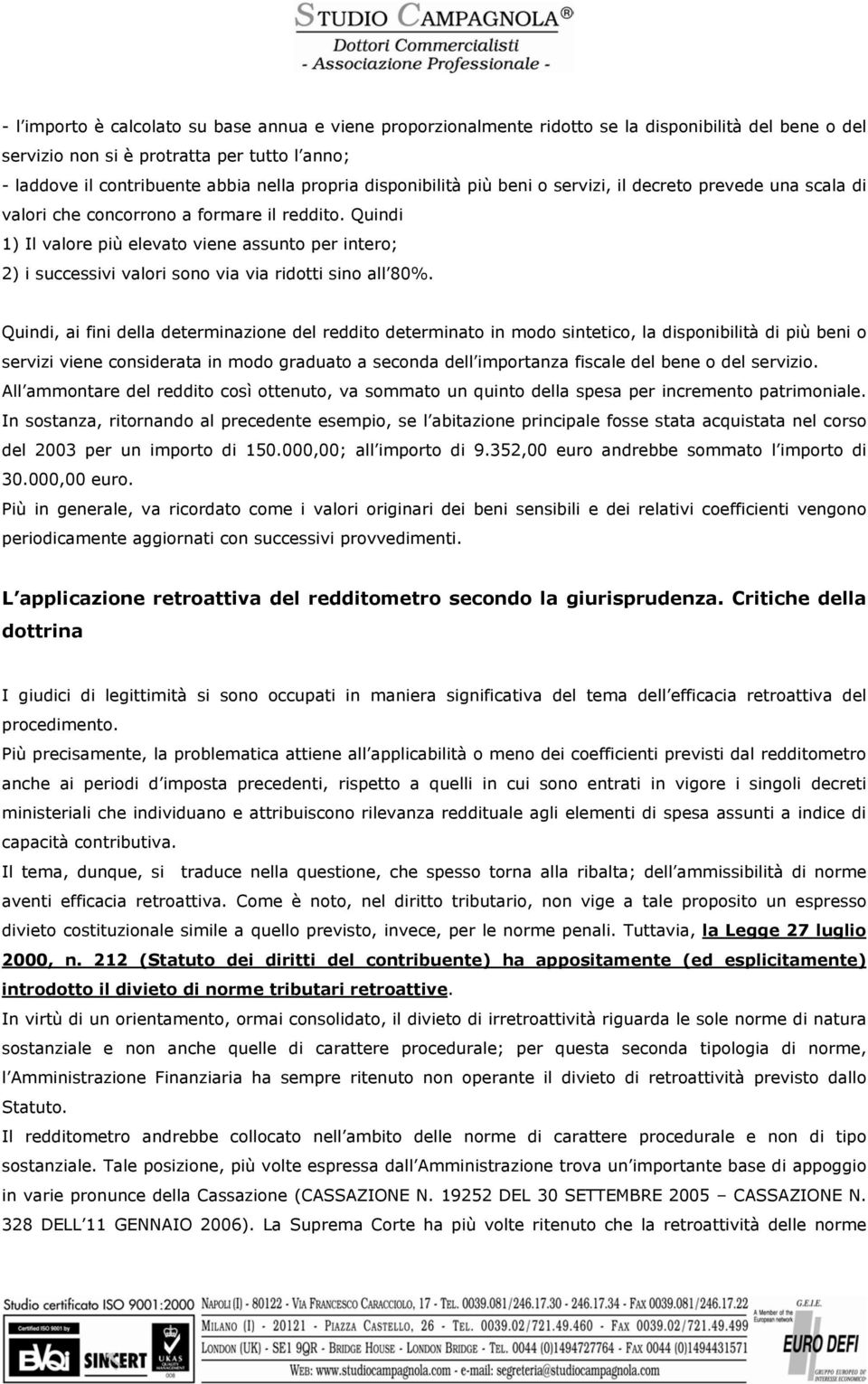 Quindi 1) Il valore più elevato viene assunto per intero; 2) i successivi valori sono via via ridotti sino all 80%.