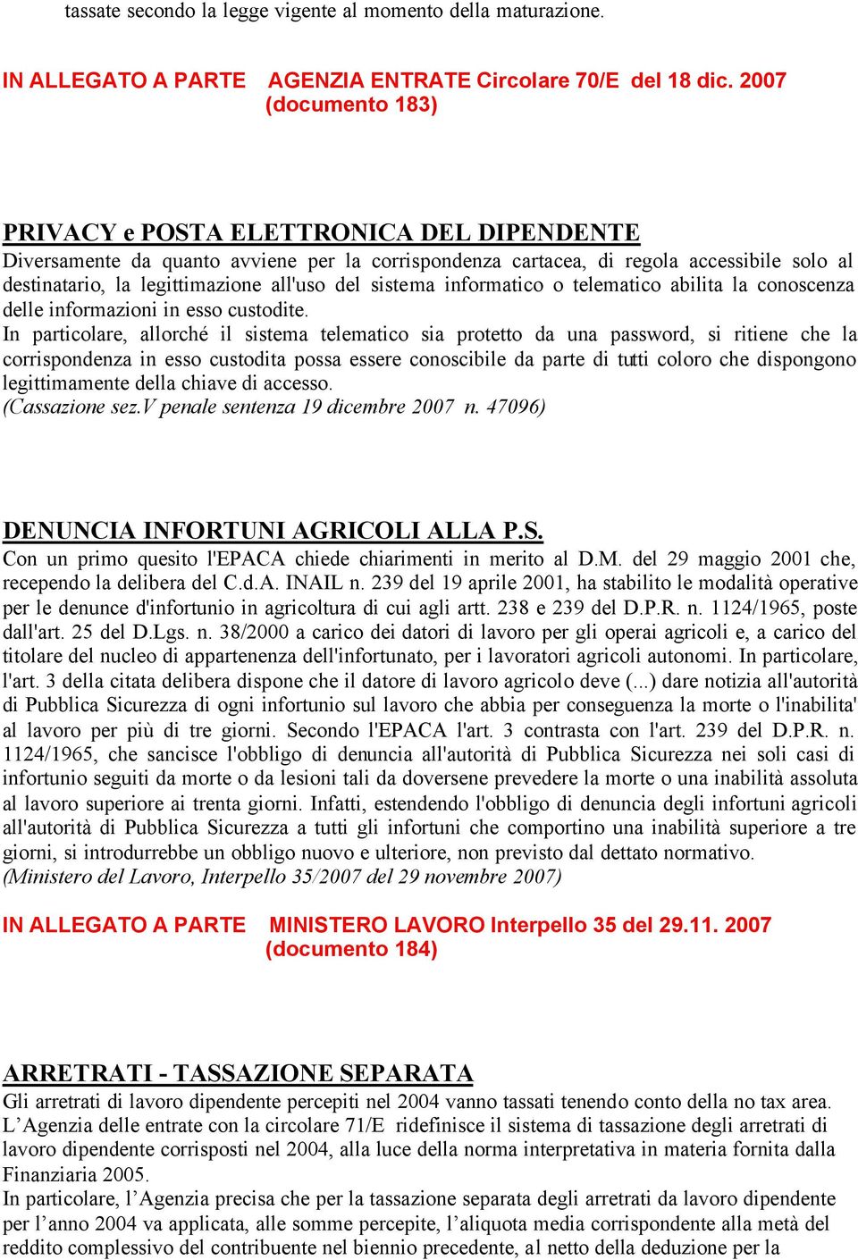 del sistema informatico o telematico abilita la conoscenza delle informazioni in esso custodite.