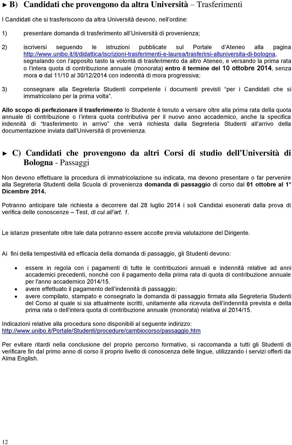 it/it/didattica/iscrizioni-trasferimenti-e-laurea/trasferirsi-alluniversita-di-bologna, segnalando con l apposito tasto la volontà di trasferimento da altro Ateneo, e versando la prima rata o l