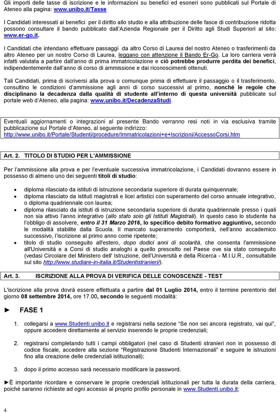 Diritto agli Studi Superiori al sito: www.er-go.it. I Candidati che intendano effettuare passaggi da altro Corso di Laurea del nostro Ateneo o trasferimenti da altro Ateneo per un nostro Corso di Laurea, leggano con attenzione il Bando Er-Go.