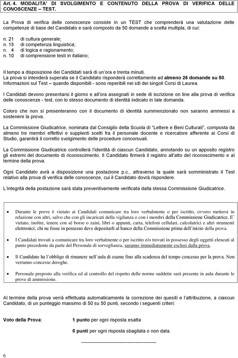 21 di cultura generale; n. 15 di competenza linguistica; n. 4 di logica e ragionamento; n. 10 di comprensione testi in italiano; Il tempo a disposizione dei Candidati sarà di un ora e trenta minuti.