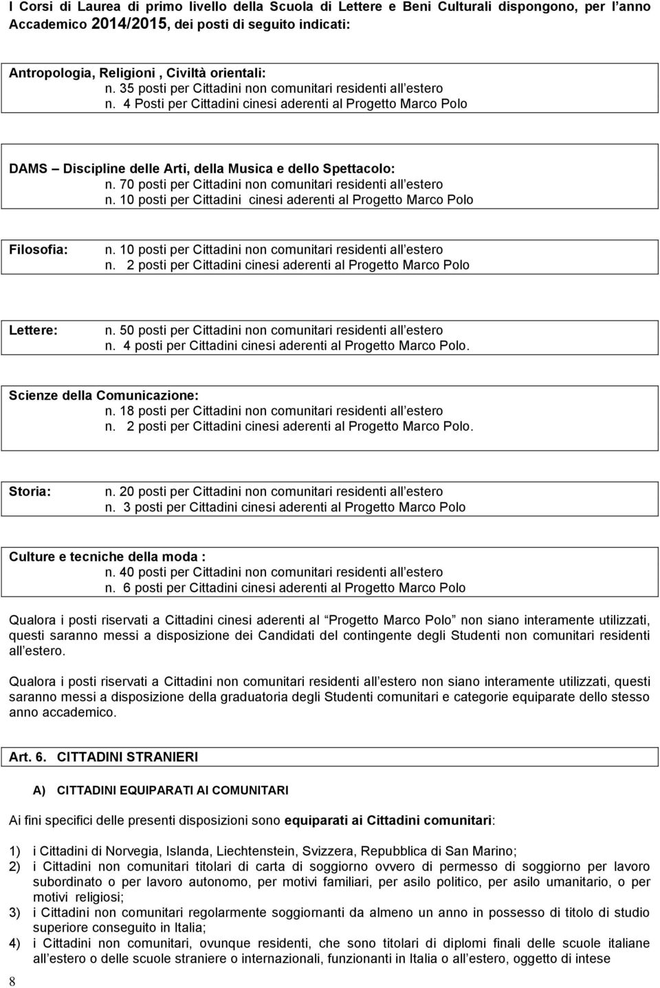 70 posti per Cittadini non comunitari residenti all estero n. 10 posti per Cittadini cinesi aderenti al Progetto Marco Polo Filosofia: n. 10 posti per Cittadini non comunitari residenti all estero n.