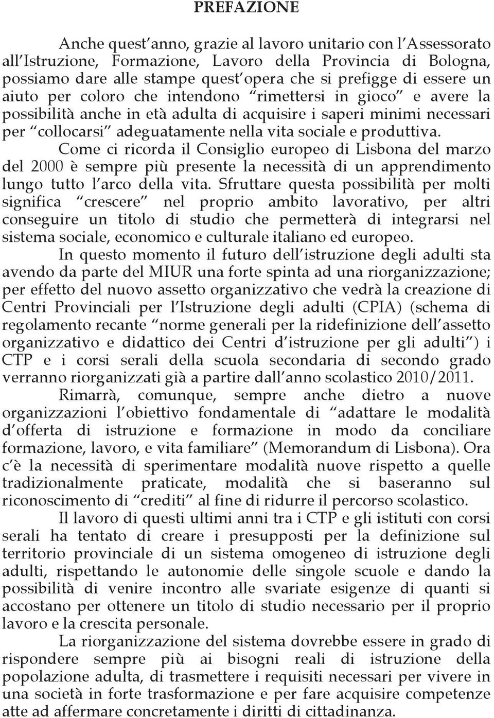 Come ci ricorda il Consiglio europeo di Lisbona del marzo del 2000 è sempre più presente la necessità di un apprendimento lungo tutto l arco della vita.