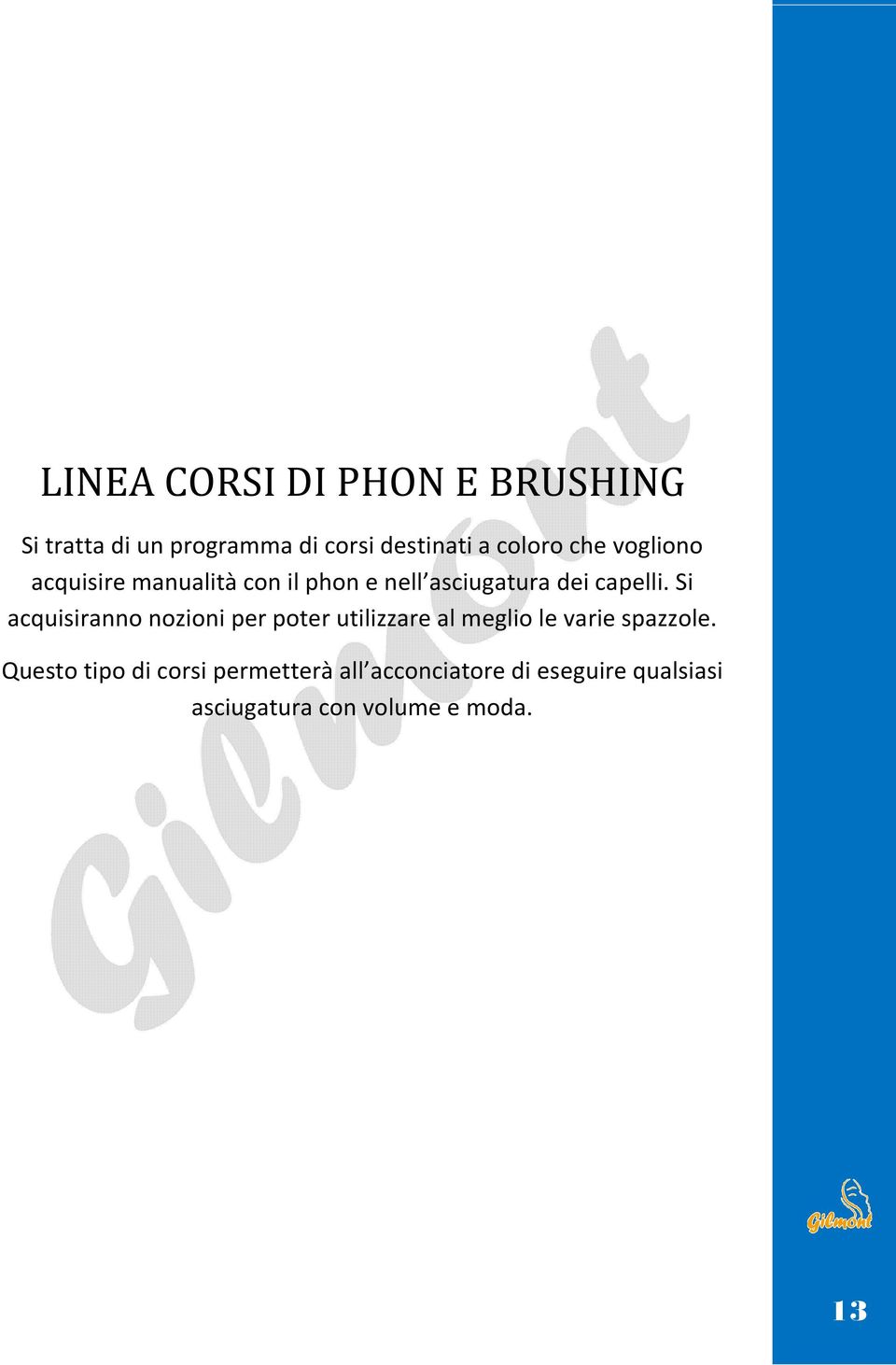 Si acquisiranno nozioni per poter utilizzare al meglio le varie spazzole.