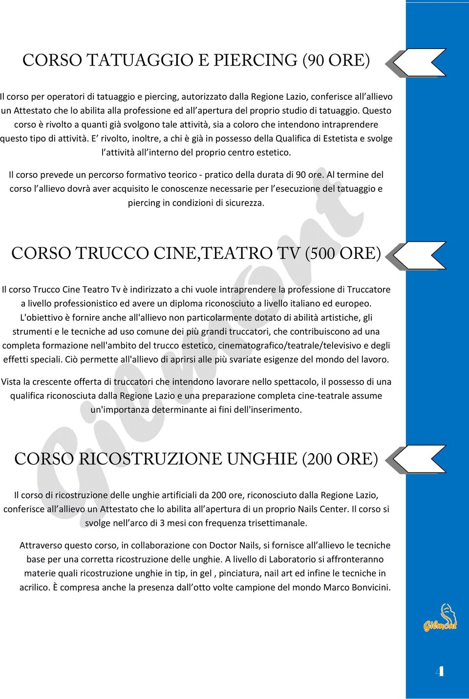 E rivolto, inoltre, a chi è già in possesso della Qualifica di Estetista e svolge l attività all interno del proprio centro estetico.