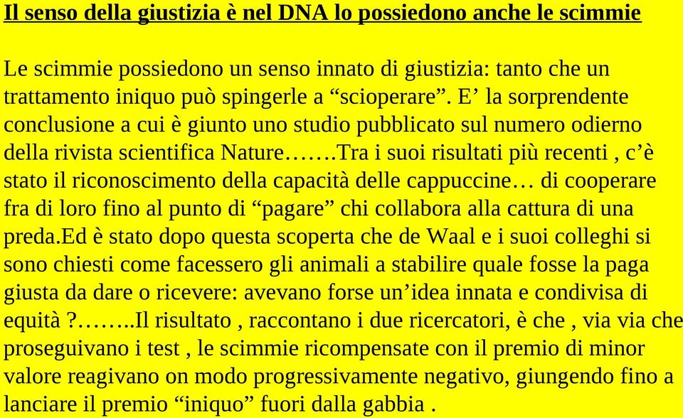 Tra i suoi risultati più recenti, c è stato il riconoscimento della capacità delle cappuccine di cooperare fra di loro fino al punto di pagare chi collabora alla cattura di una preda.