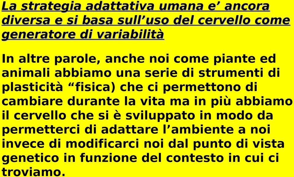 permettono di cambiare durante la vita ma in più abbiamo il cervello che si è sviluppato in modo da permetterci di