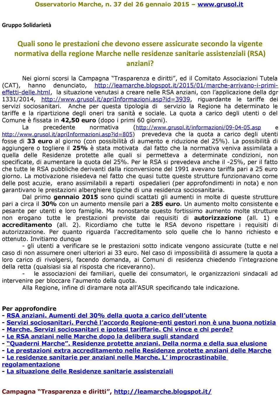 Nei giorni scorsi la Campagna Trasparenza e diritti, ed il Comitato ssociazioni Tutela (CT), hanno denunciato, http://leamarcheblogspotit/2015/01/marche-arrivano-i-primieffetti-dellehtml, la