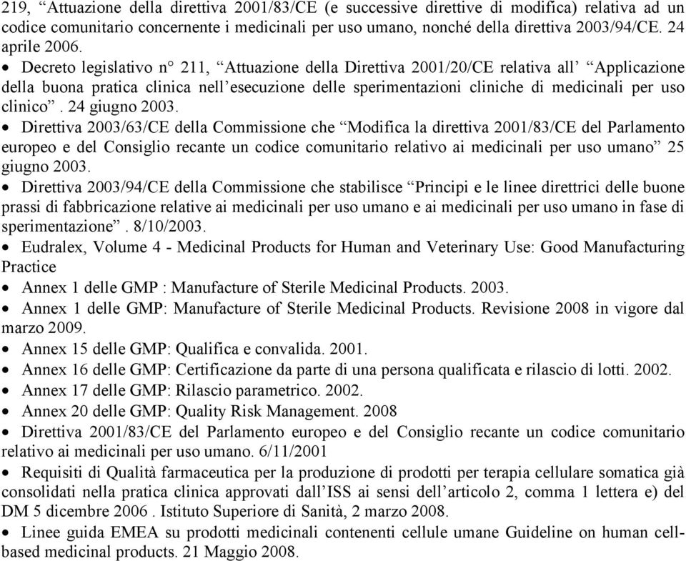 Decreto legislativo n 211, Attuazione della Direttiva 2001/20/CE relativa all Applicazione della buona pratica clinica nell esecuzione delle sperimentazioni cliniche di medicinali per uso clinico.