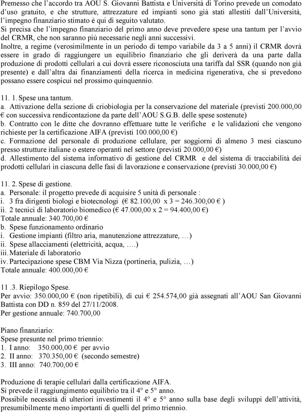 seguito valutato. Si precisa che l impegno finanziario del primo anno deve prevedere spese una tantum per l avvio del CRMR, che non saranno più necessarie negli anni successivi.