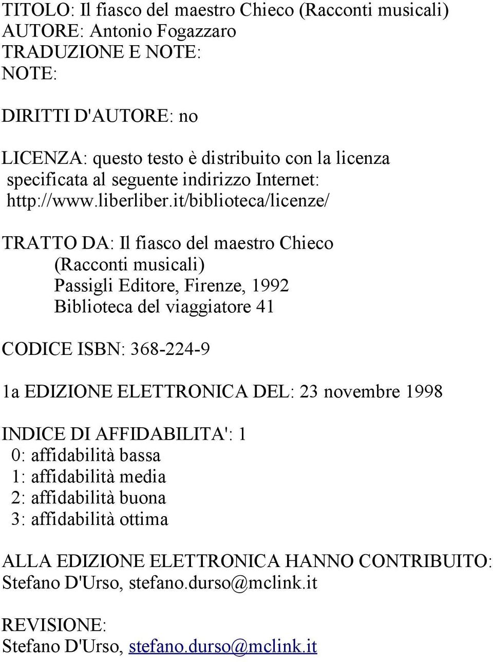 it/biblioteca/licenze/ TRATTO DA: Il fiasco del maestro Chieco (Racconti musicali) Passigli Editore, Firenze, 1992 Biblioteca del viaggiatore 41 CODICE ISBN: 368-224-9 1a