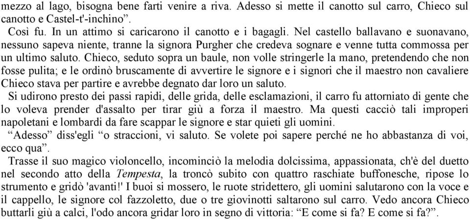 Chieco, seduto sopra un baule, non volle stringerle la mano, pretendendo che non fosse pulita; e le ordinò bruscamente di avvertire le signore e i signori che il maestro non cavaliere Chieco stava