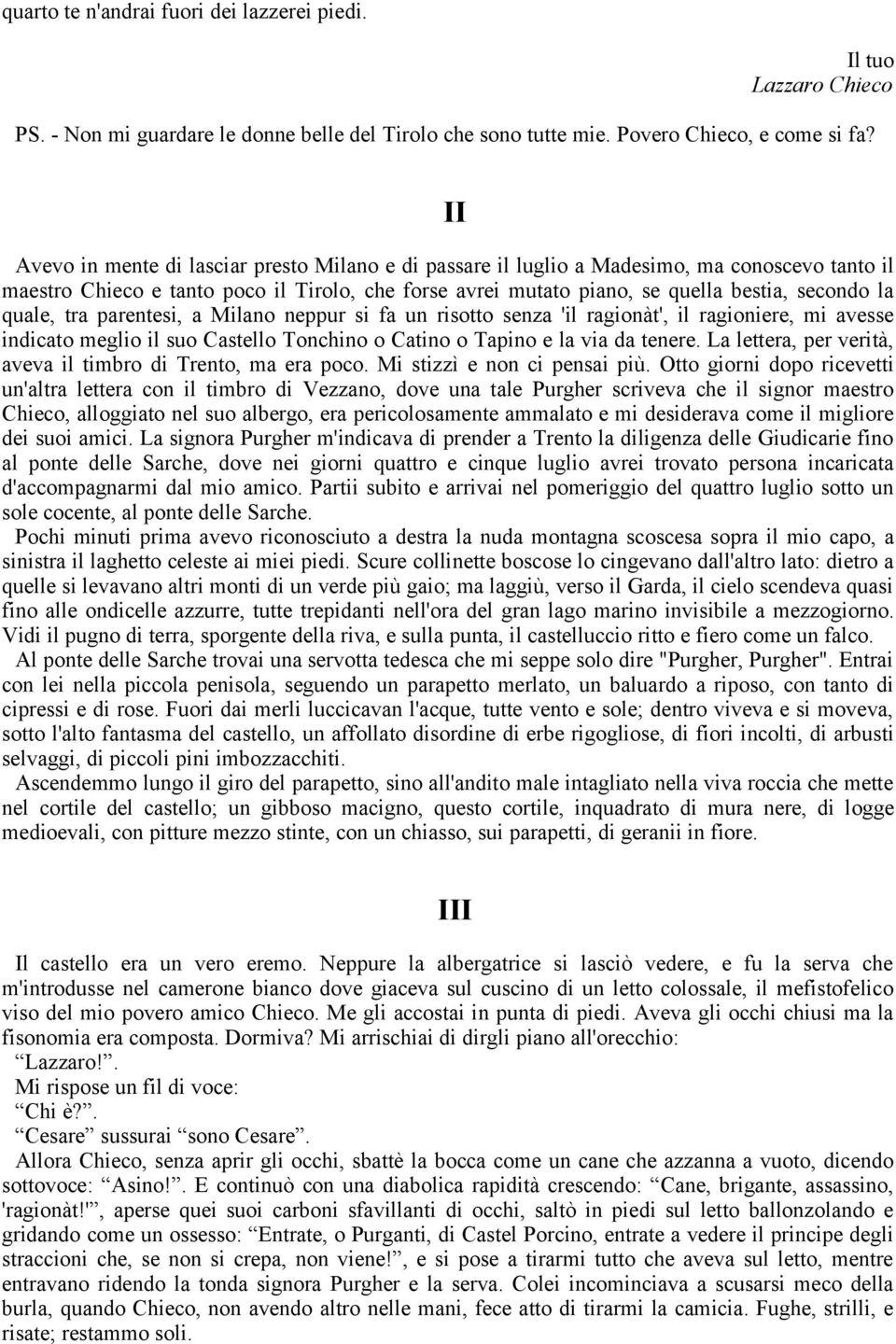 quale, tra parentesi, a Milano neppur si fa un risotto senza 'il ragionàt', il ragioniere, mi avesse indicato meglio il suo Castello Tonchino o Catino o Tapino e la via da tenere.