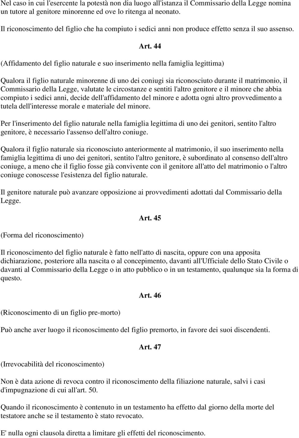 44 (Affidamento del figlio naturale e suo inserimento nella famiglia legittima) Qualora il figlio naturale minorenne di uno dei coniugi sia riconosciuto durante il matrimonio, il Commissario della