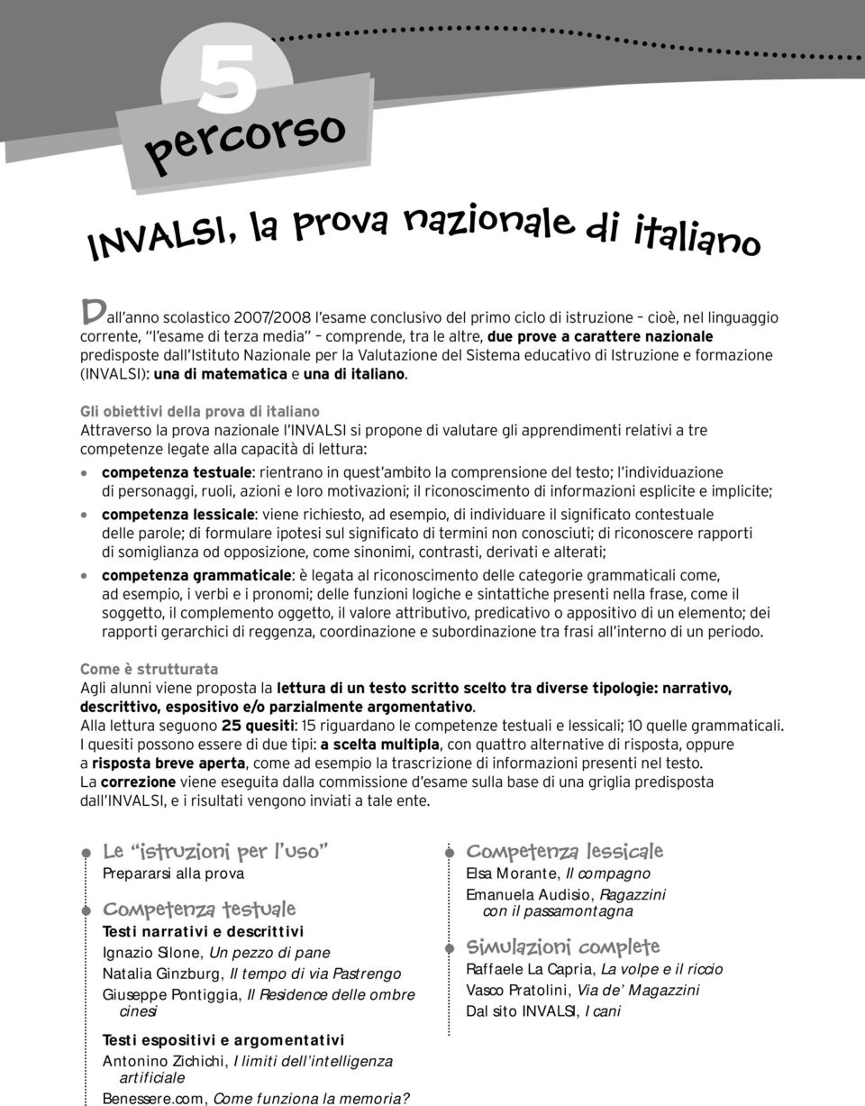 Gli obiettivi della prova di italiano Attraverso la prova nazionale l INVALSI si propone di valutare gli apprendimenti relativi a tre competenze legate alla capacità di lettura: competenza testuale: