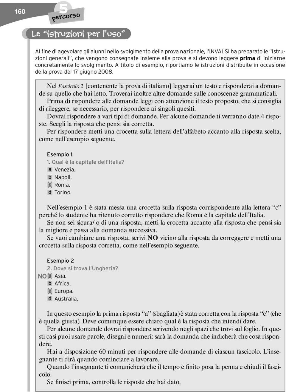 Nel Fascicolo 2 [contenente la prova di italiano] leggerai un testo e risponderai a domande su quello che hai letto. Troverai inoltre altre domande sulle conoscenze grammaticali.