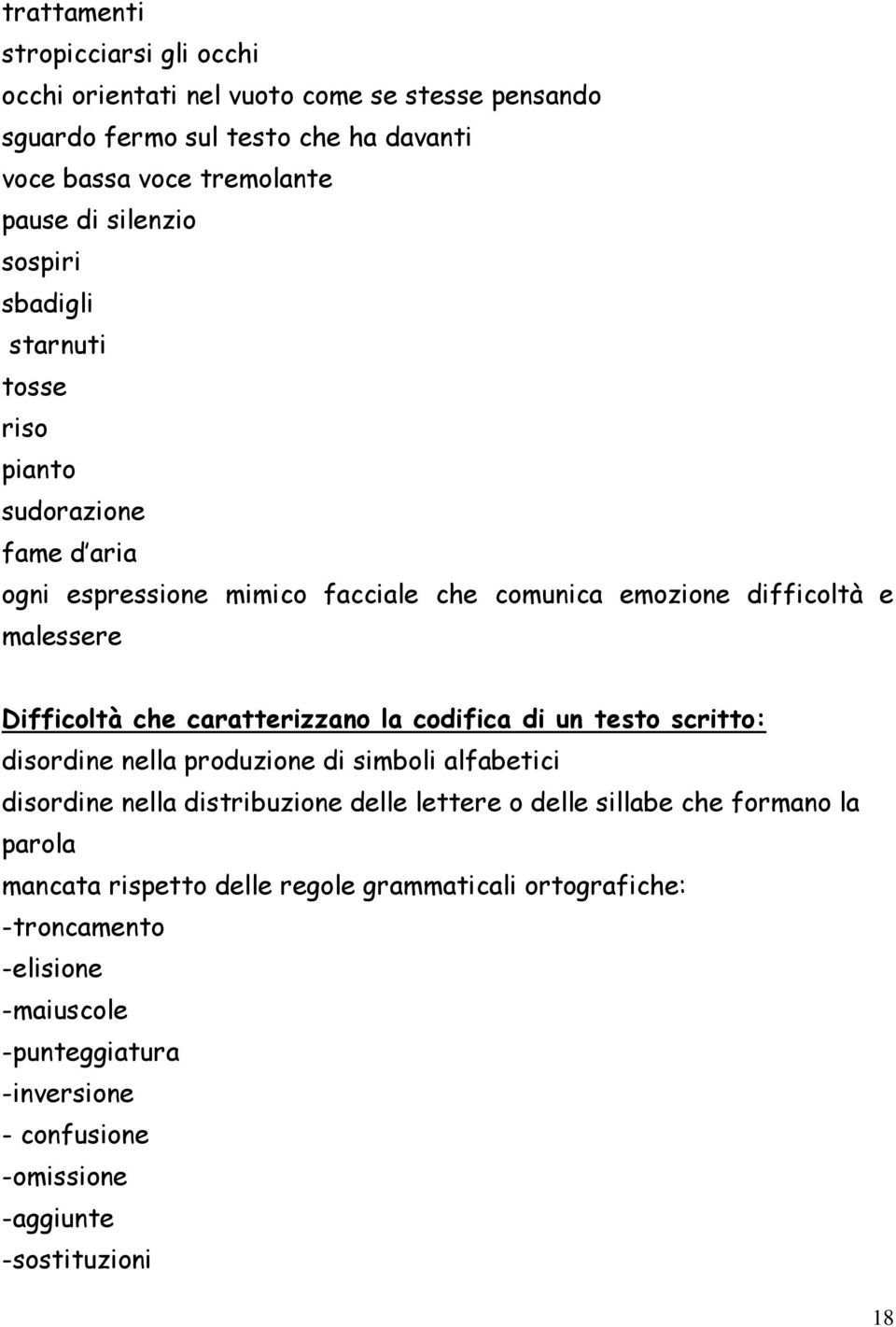 caratterizzano la codifica di un testo scritto: disordine nella produzione di simboli alfabetici disordine nella distribuzione delle lettere o delle sillabe che formano