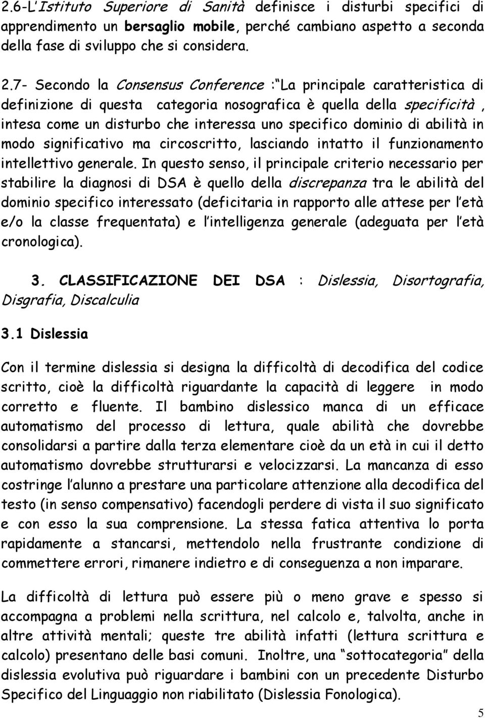 dominio di abilità in modo significativo ma circoscritto, lasciando intatto il funzionamento intellettivo generale.