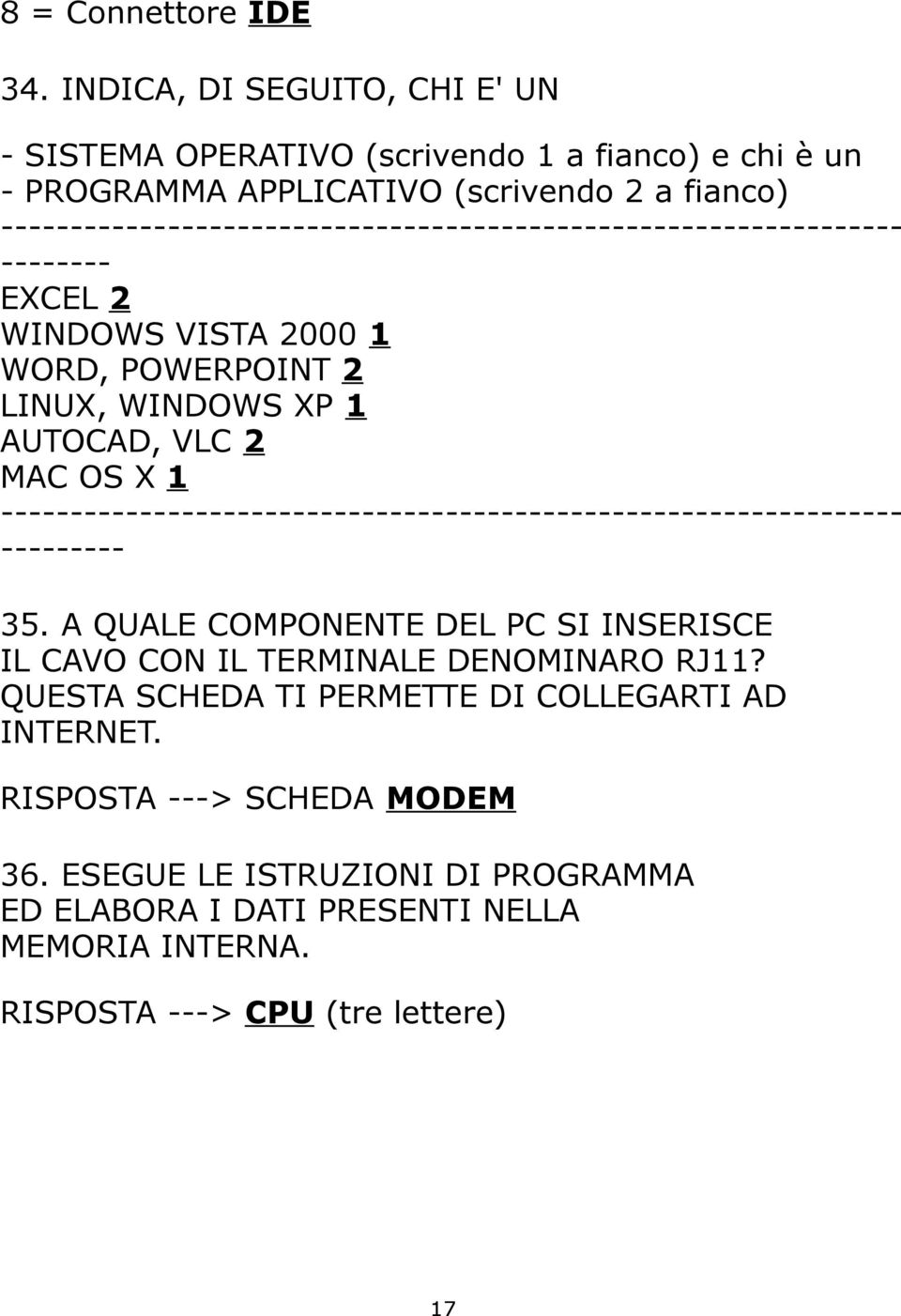 ----------------------------------------------------------------- -------- EXCEL 2 WINDOWS VISTA 2000 1 WORD, POWERPOINT 2 LINUX, WINDOWS XP 1 AUTOCAD, VLC 2 MAC OS X 1