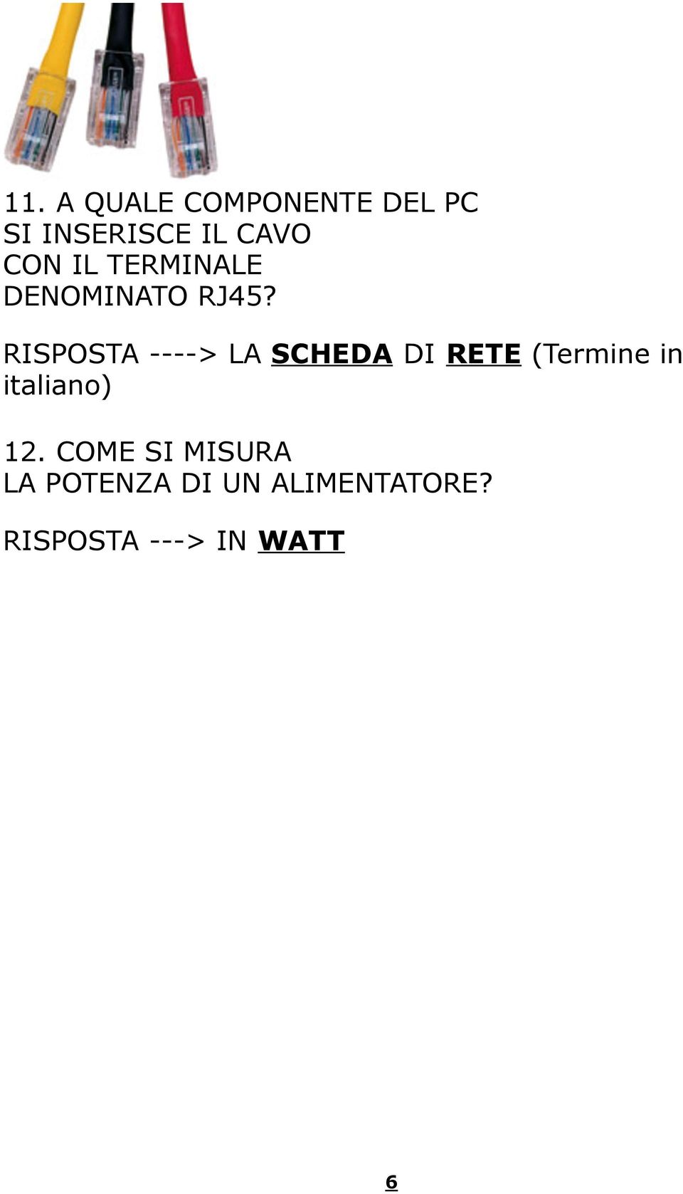 RISPOSTA ---> IN WATT 13. a. COME SI CHIAMA L'OGGETTO IN FIGURA? RISPOSTA 1 ---> CAVOBUSIDE (tre parole) b.