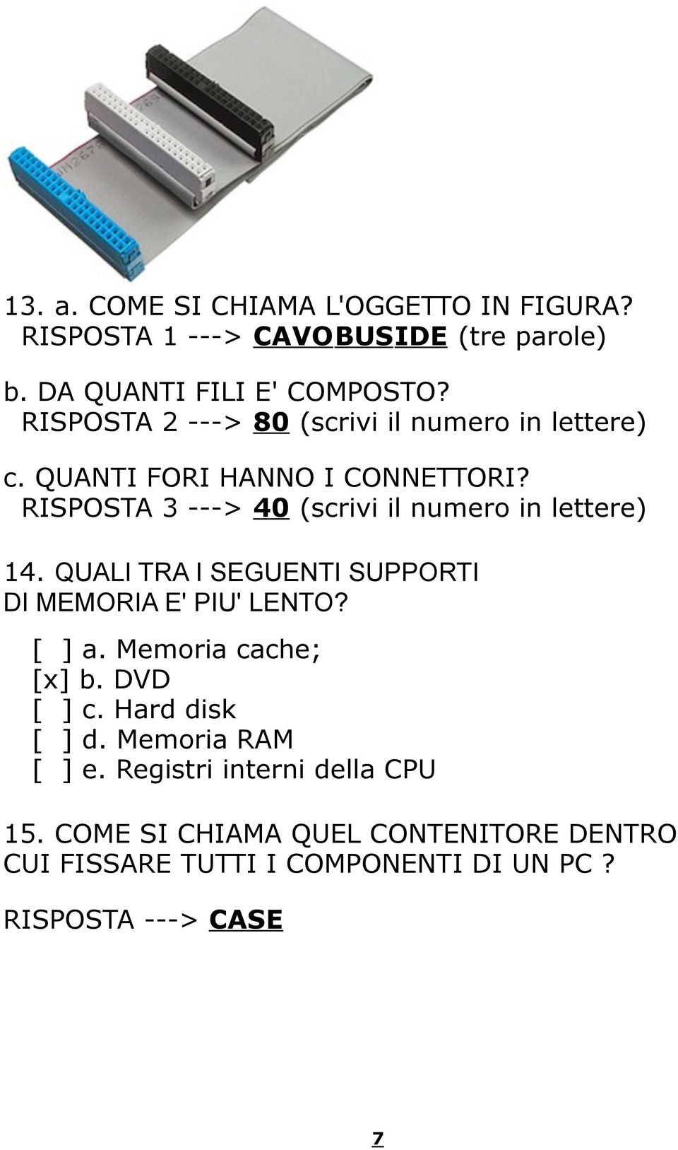 QUALI TRA I SEGUENTI SUPPORTI DI MEMORIA E' PIU' LENTO? [ ] a. Memoria cache; [x] b. DVD [ ] c. Hard disk [ ] d. Memoria RAM [ ] e.