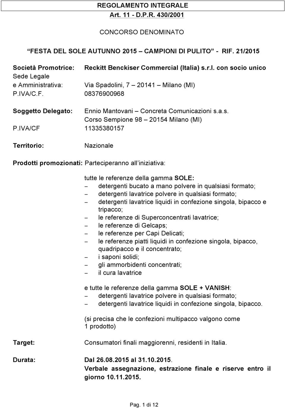 IVA/CF 11335380157 Territorio: Nazionale Prodotti promozionati: Parteciperanno all iniziativa: tutte le referenze della gamma SOLE: detergenti bucato a mano polvere in qualsiasi formato; detergenti