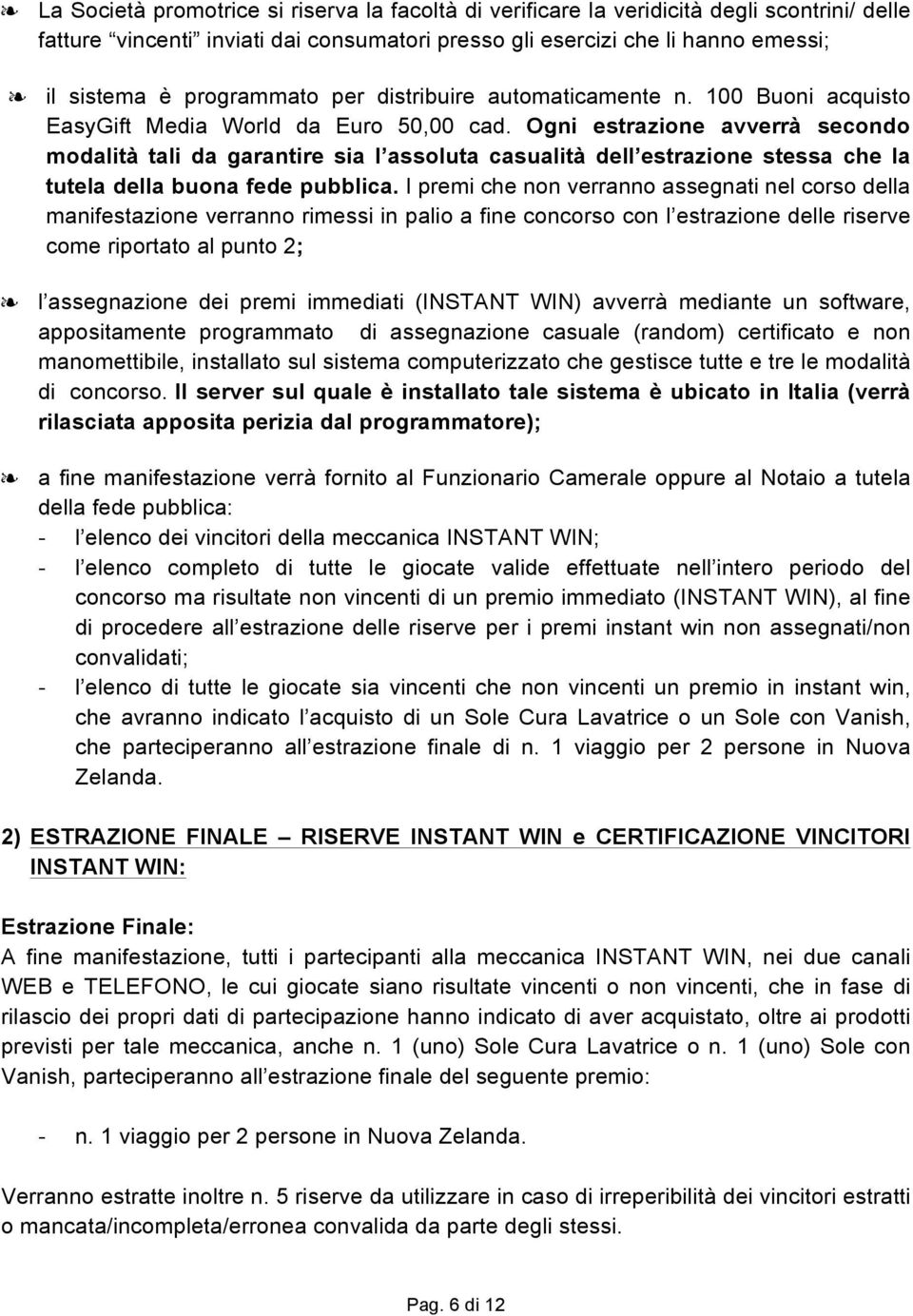 Ogni estrazione avverrà secondo modalità tali da garantire sia l assoluta casualità dell estrazione stessa che la tutela della buona fede pubblica.