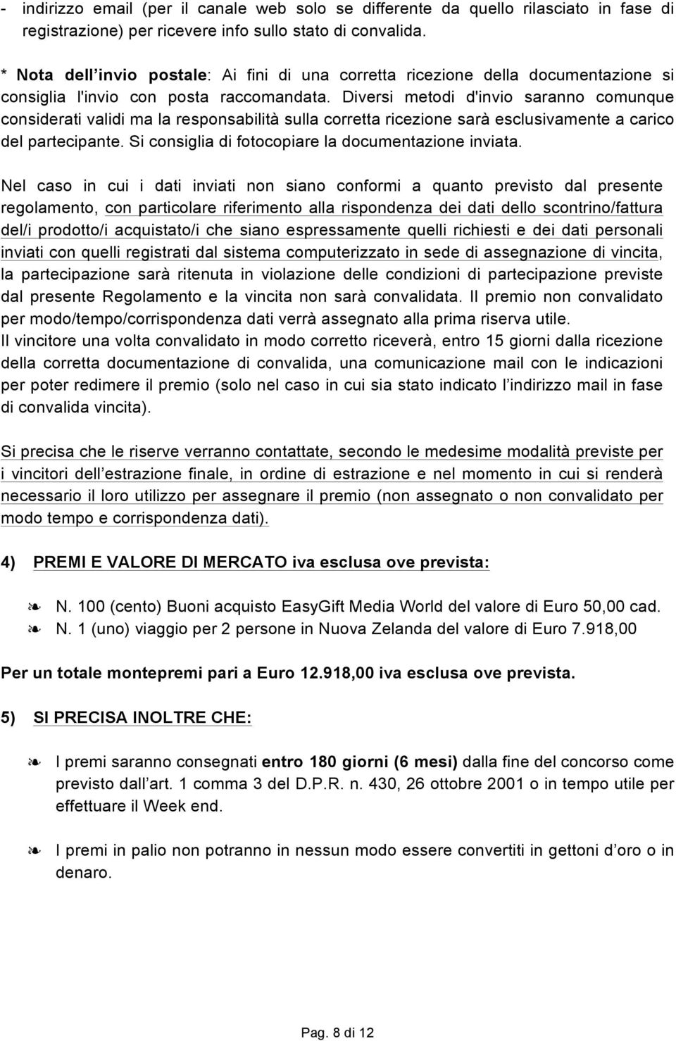 Diversi metodi d'invio saranno comunque considerati validi ma la responsabilità sulla corretta ricezione sarà esclusivamente a carico del partecipante.