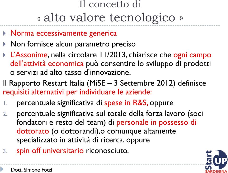 Il Rapporto Restart Italia (MiSE 3 Settembre 2012) definisce requisiti alternativi per individuare le aziende: 1. percentuale significativa di spese in R&S, oppure 2.