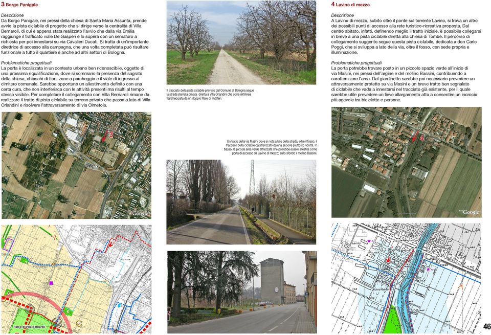 Si tratta di un importante direttrice di accesso alla campagna, che una volta completata può risultare funzionale a tutto il quartiere e anche ad altri settori di Bologna.