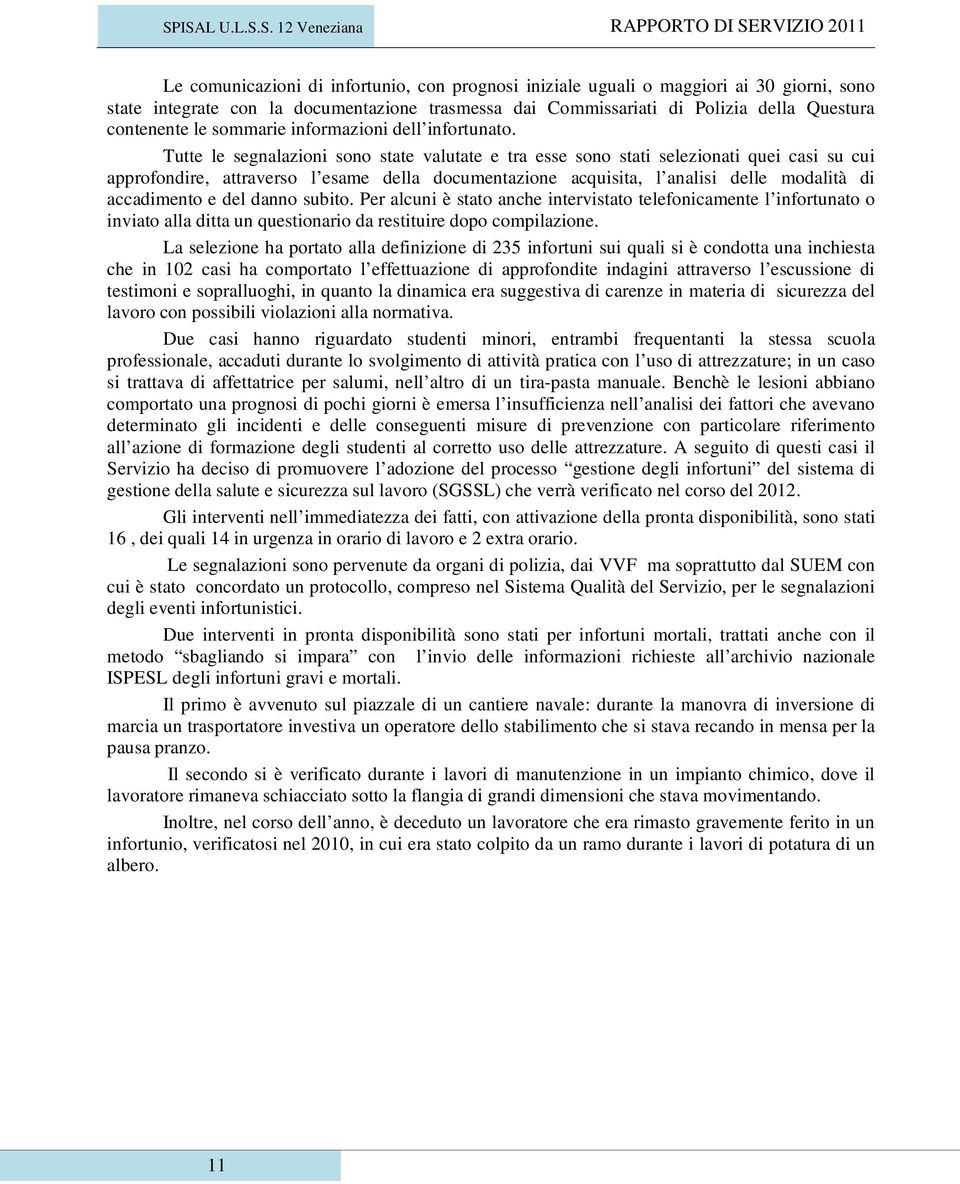 Tutte le segnalazioni sono state valutate e tra esse sono stati selezionati quei casi su cui approfondire, attraverso l esame della documentazione acquisita, l analisi delle modalità di accadimento e