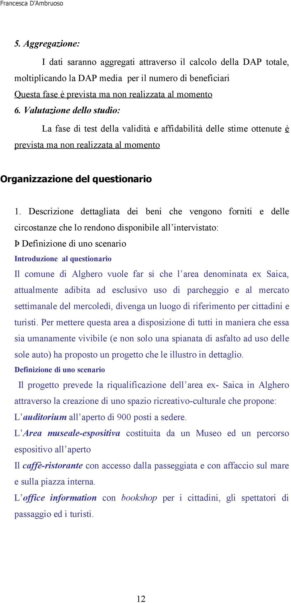 Descrizione dettagliata dei beni che vengono forniti e delle circostanze che lo rendono disponibile all intervistato: Þ Definizione di uno scenario Introduzione al questionario Il comune di Alghero