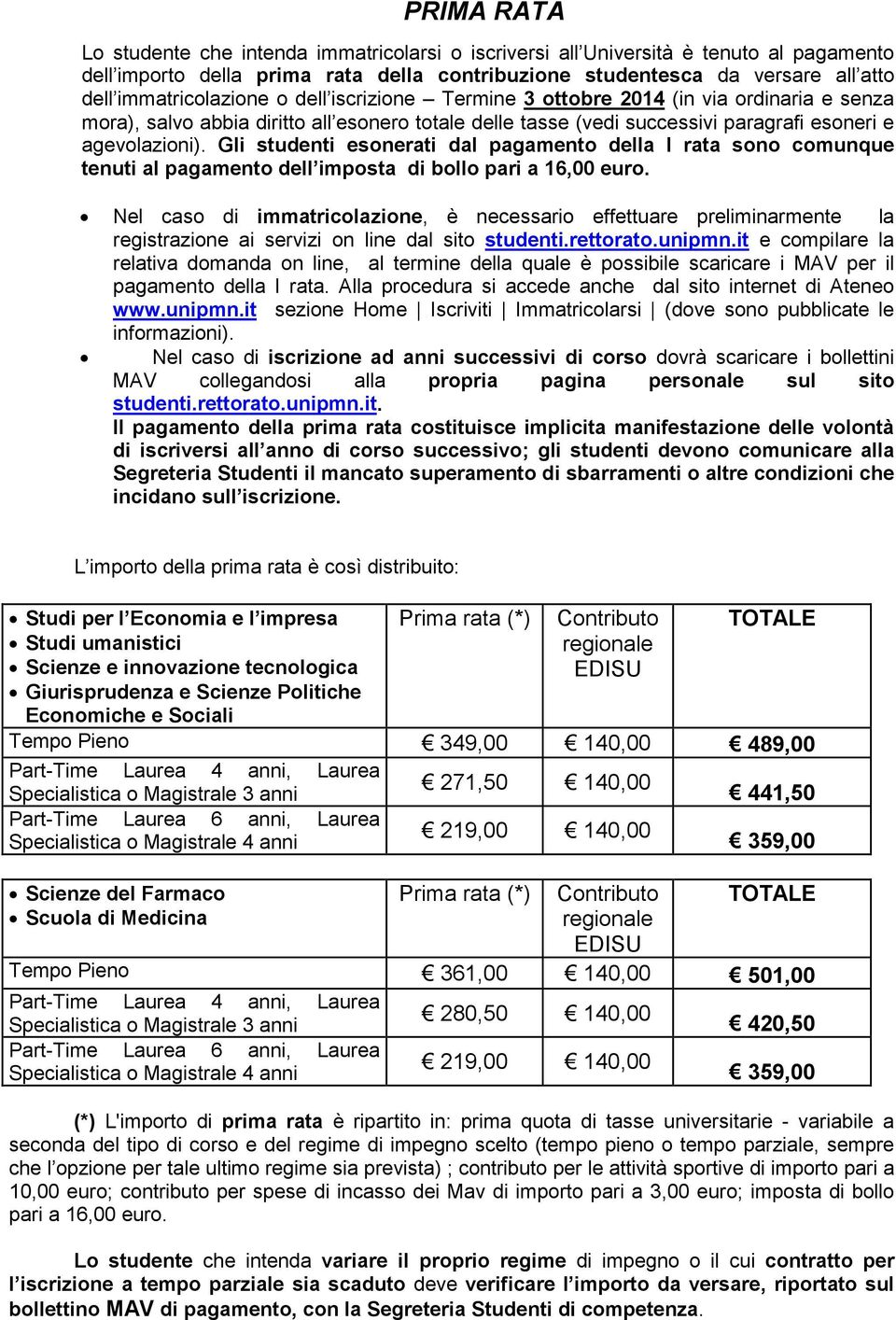 Gli studenti esonerati dal pagamento della I rata sono comunque tenuti al pagamento dell imposta di bollo pari a 16, euro.