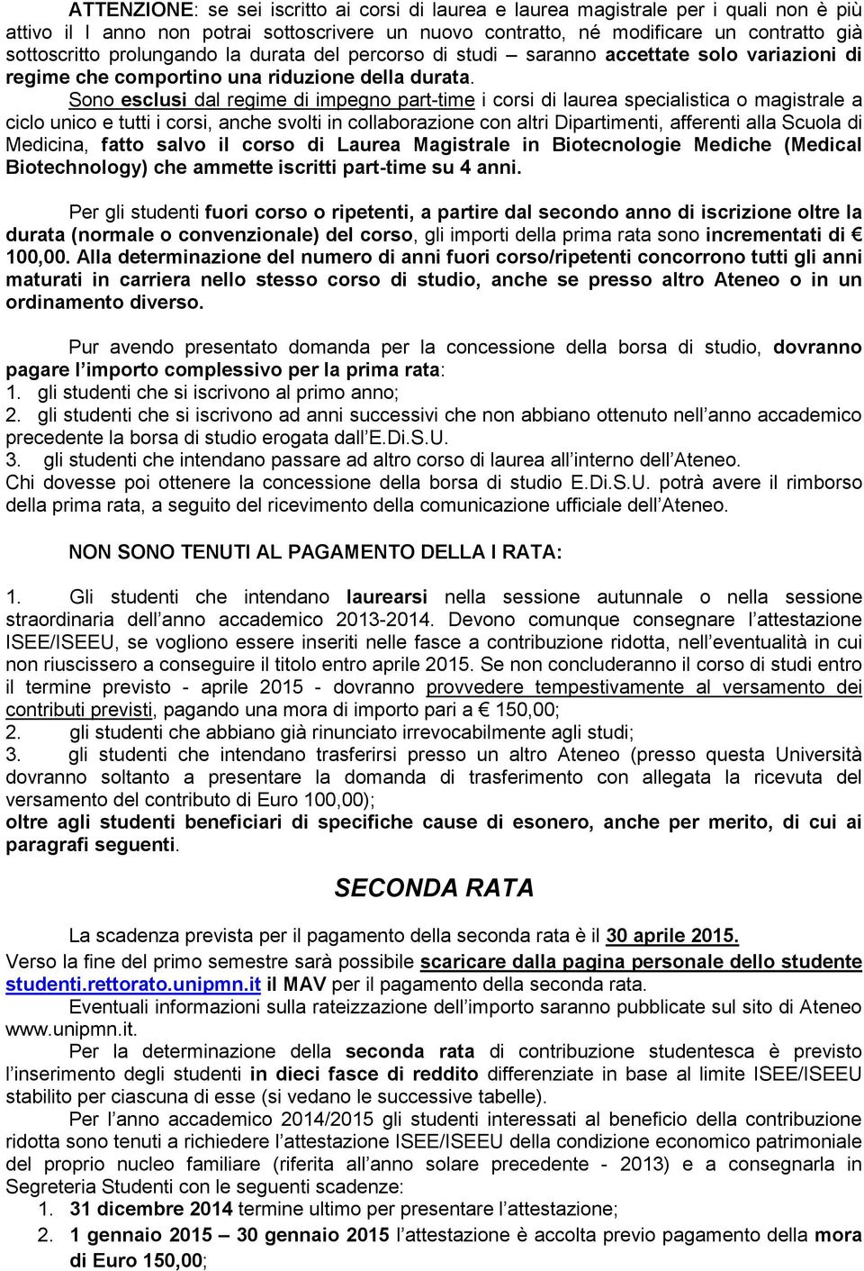 Sono esclusi dal regime di impegno part-time i corsi di laurea specialistica o magistrale a ciclo unico e tutti i corsi, anche svolti in collaborazione con altri Dipartimenti, afferenti alla Scuola