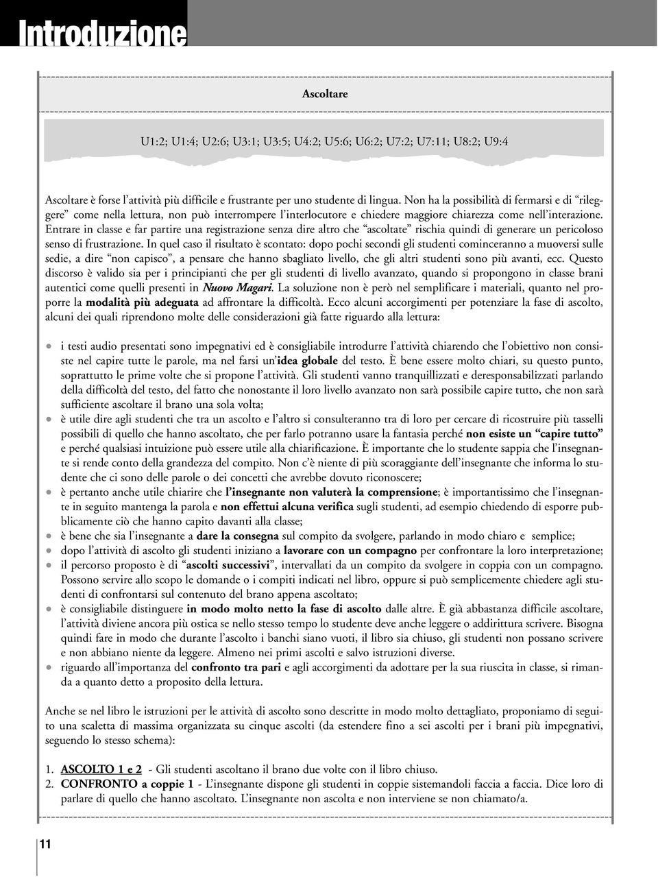 Entrare in classe e far partire una registrazione senza dire altro che ascoltate rischia quindi di generare un pericoloso senso di frustrazione.