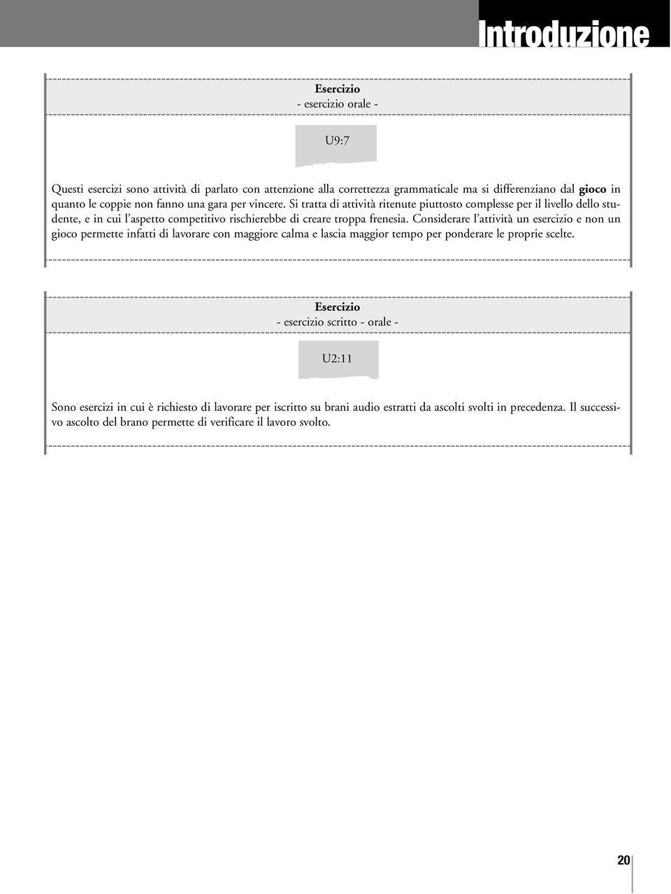 Considerare l attività un esercizio e non un gioco permette infatti di lavorare con maggiore calma e lascia maggior tempo per ponderare le proprie scelte.